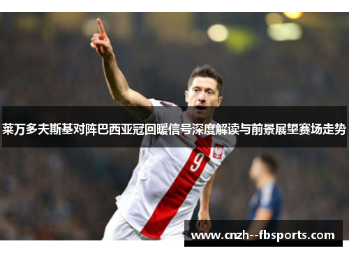 莱万多夫斯基对阵巴西亚冠回暖信号深度解读与前景展望赛场走势